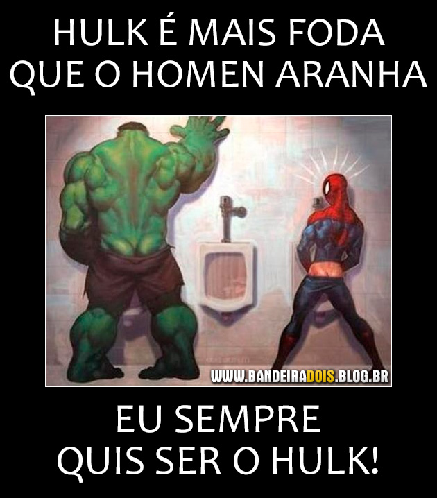 Hulk é mais foda que o Homem Aranha