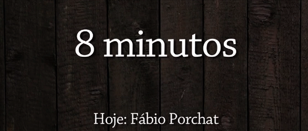 8 minutos - Fábio Porchat