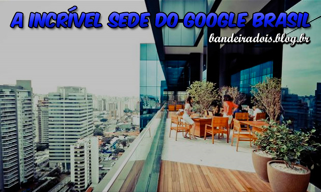 A incrível sede do Google Brasil